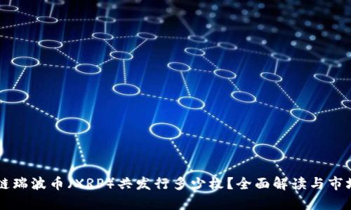 区块链瑞波币（XRP）共发行多少枚？全面解读与市场分析