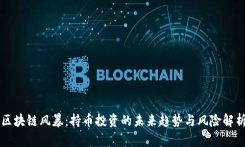 区块链风暴：持币投资的未来趋势与风险解析