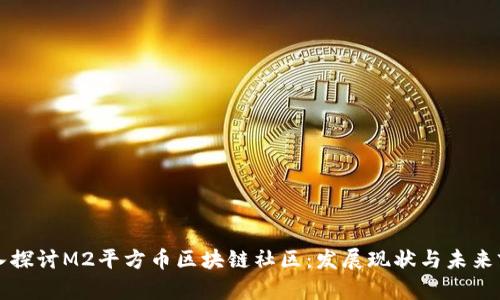 深入探讨M2平方币区块链社区：发展现状与未来前景