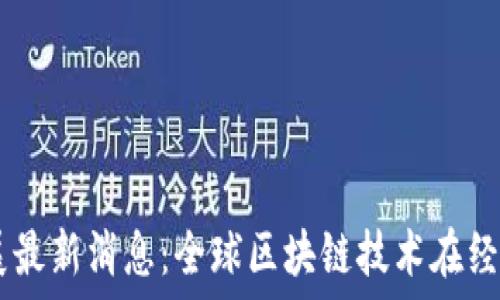   
2023年26亿区块链进展最新消息：全球区块链技术在经济、金融及各行业新机遇