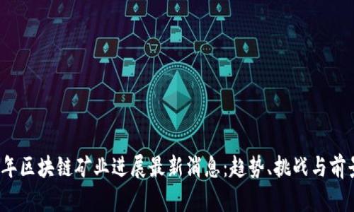 2023年区块链矿业进展最新消息：趋势、挑战与前景分析