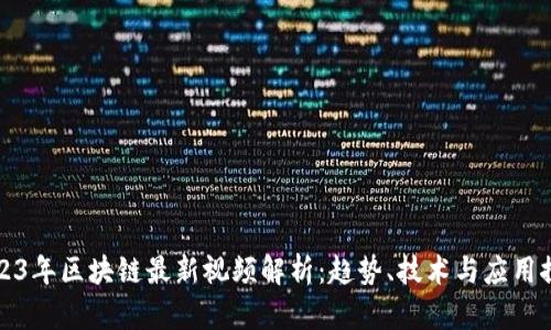 2023年区块链最新视频解析：趋势、技术与应用探索