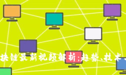 2023年区块链最新视频解析：趋势、技术与应用探索