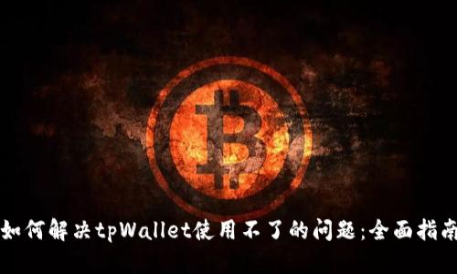 如何解决tpWallet使用不了的问题：全面指南