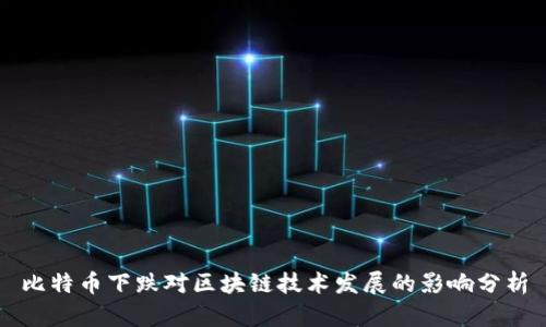 比特币下跌对区块链技术发展的影响分析