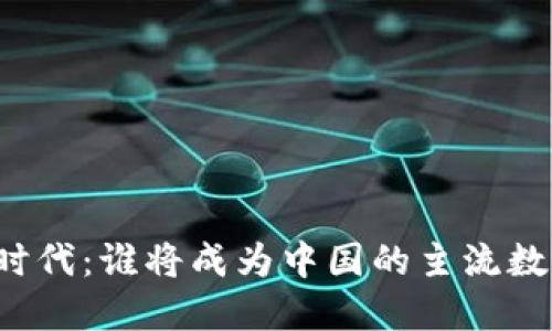 区块链时代：谁将成为中国的主流数字货币？