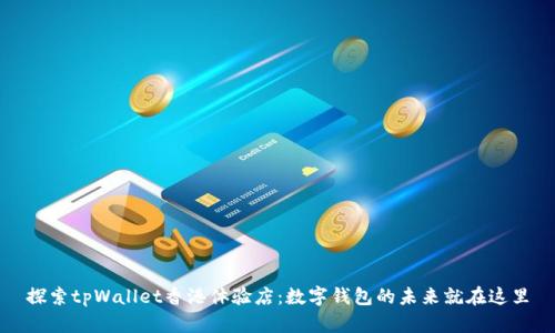 探索tpWallet香港体验店：数字钱包的未来就在这里