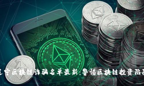 辽宁区块链诈骗名单最新：警惕区块链投资陷阱