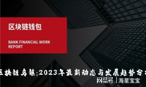 区块链乌镇：2023年最新动态与发展趋势分析