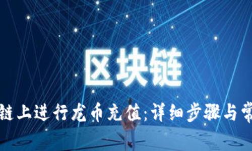 如何在区块链上进行龙币充值：详细步骤与常见问题解析