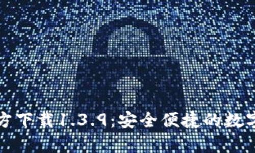 : tpWallet官方下载1.3.9：安全便捷的数字资产管理工具