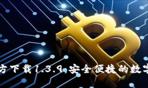 : tpWallet官方下载1.3.9：安全便捷的数字资产管理工具