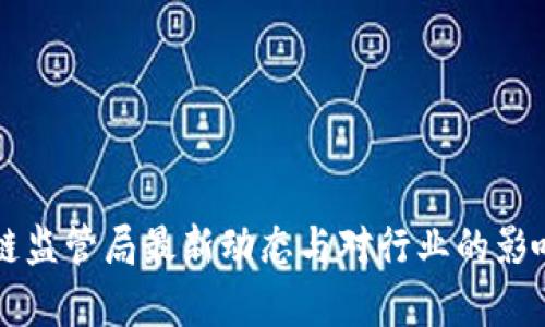 区块链监管局最新动态与对行业的影响分析