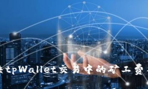如何解决tpWallet交易中的矿工费不足问题