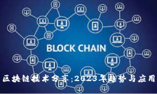 最新区块链技术分享：2023年趋势与应用探索