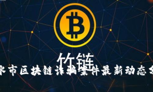 天水市区块链诈骗案件最新动态分析