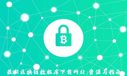 
最新区块链数据库下载网站：资源与指南
