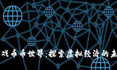 区块链游戏币币世界：探索虚拟经济的未来与发展