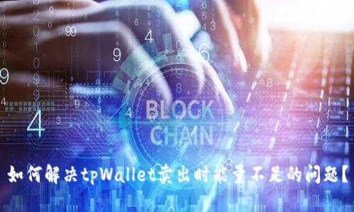 如何解决tpWallet卖出时能量不足的问题？
