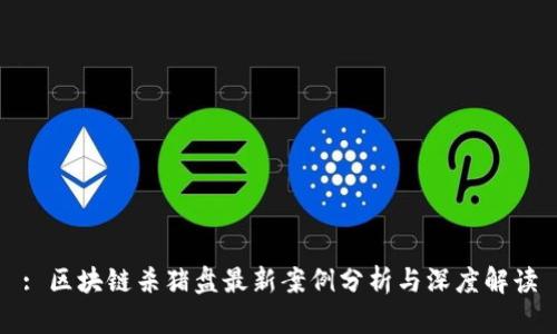 : 区块链杀猪盘最新案例分析与深度解读