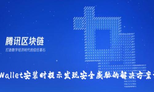 :tpWallet安装时提示发现安全威胁的解决方案详解