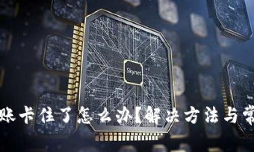 tpWallet转账卡住了怎么办？解决方法与常见问题详解