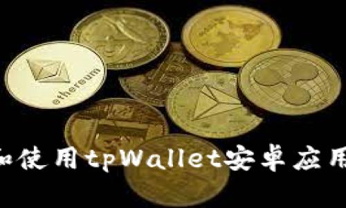 如何下载和使用tpWallet安卓应用：完整指南