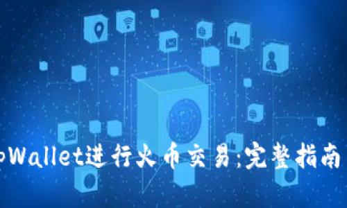 如何使用tpWallet进行火币交易：完整指南与实用技巧