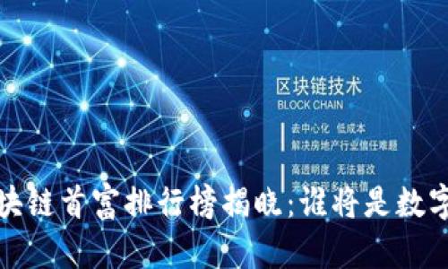 2023年广东区块链首富排行榜揭晓：谁将是数字财富的领航者？