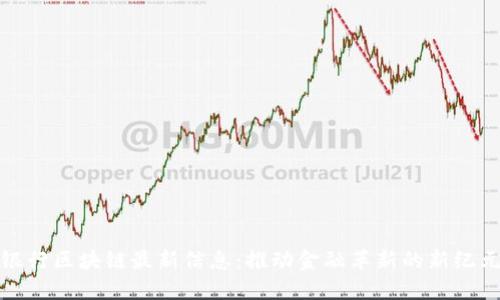 银行区块链最新信息：推动金融革新的新纪元