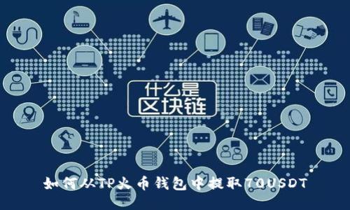 如何从TP火币钱包中提取70USDT