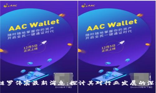 区块链罗伟宸最新消息：探讨其对行业发展的深远影响