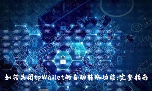 如何关闭tpWallet的自动转账功能：完整指南