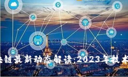  中国信通院区块链最新动态解读：2023年技术与政策发展趋势