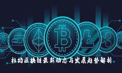 杜均区块链最新动态与发展趋势解析