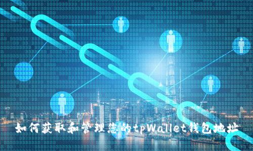 如何获取和管理您的tpWallet钱包地址