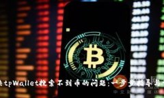 如何解决tpWallet搜索不到币