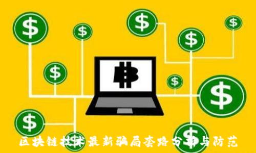   
区块链技术最新骗局套路分析与防范