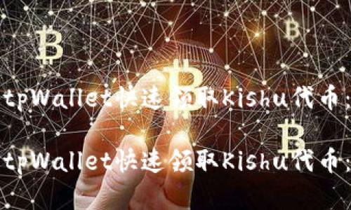如何通过tpWallet快速领取Kishu代币：完整指南

如何通过tpWallet快速领取Kishu代币：完整指南