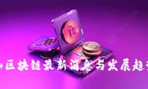 : 东山区块链最新消息与发展趋势分析