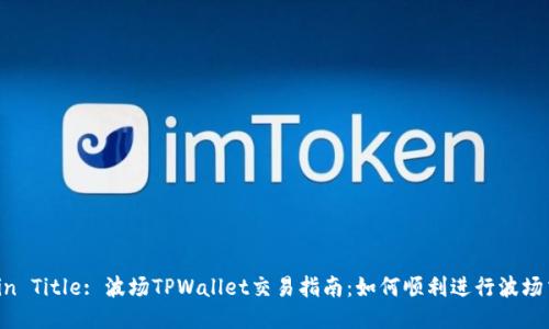Main Title: 波场TPWallet交易指南：如何顺利进行波场交易