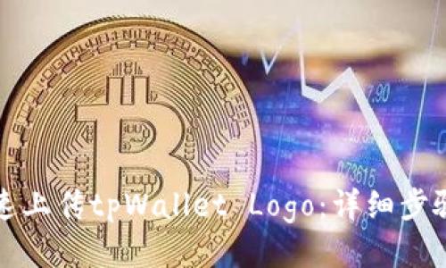 如何快速上传tpWallet Logo：详细步骤与技巧