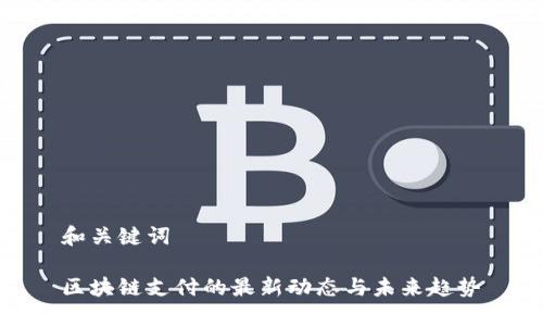 和关键词

区块链支付的最新动态与未来趋势