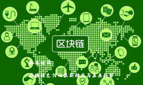 和关键词

区块链支付的最新动态与未来趋势