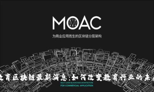 教育区块链最新消息：如何改变教育行业的未来