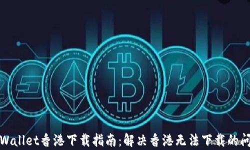 
tpWallet香港下载指南：解决香港无法下载的问题