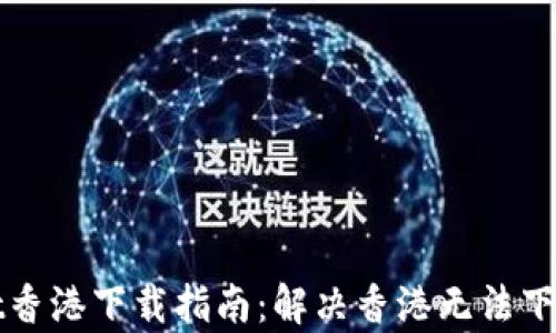 
tpWallet香港下载指南：解决香港无法下载的问题