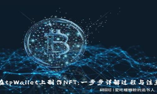 如何在tpWallet上制作NFT：一步步详解过程与注意事项