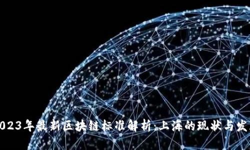 2023年最新区块链标准解析：上海的现状与发展