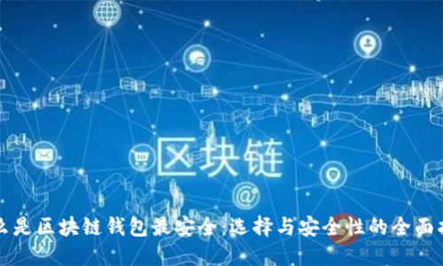 什么是区块链钱包最安全：选择与安全性的全面指南